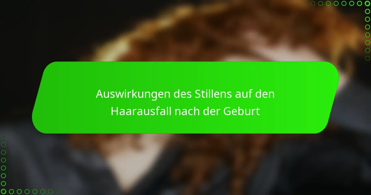 Auswirkungen des Stillens auf den Haarausfall nach der Geburt