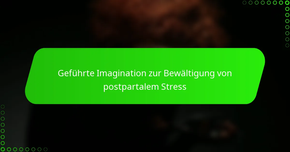 Geführte Imagination zur Bewältigung von postpartalem Stress