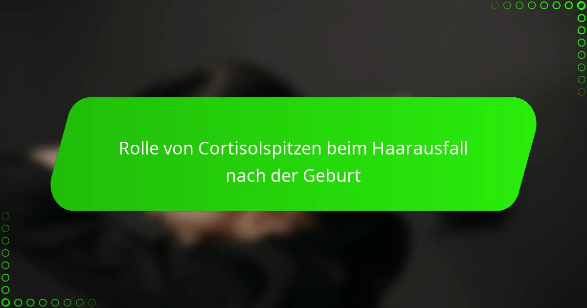 Rolle von Cortisolspitzen beim Haarausfall nach der Geburt