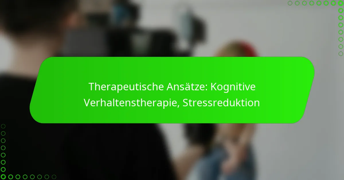 Therapeutische Ansätze: Kognitive Verhaltenstherapie, Stressreduktion