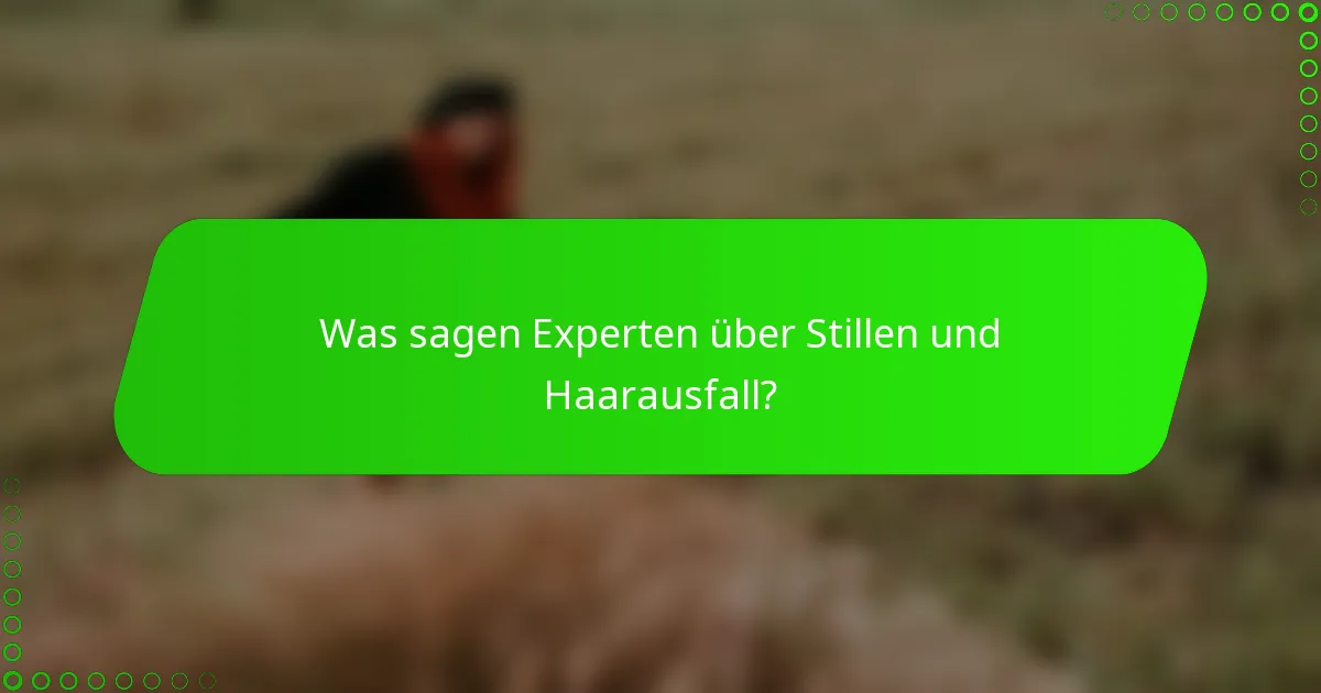 Was sagen Experten über Stillen und Haarausfall?