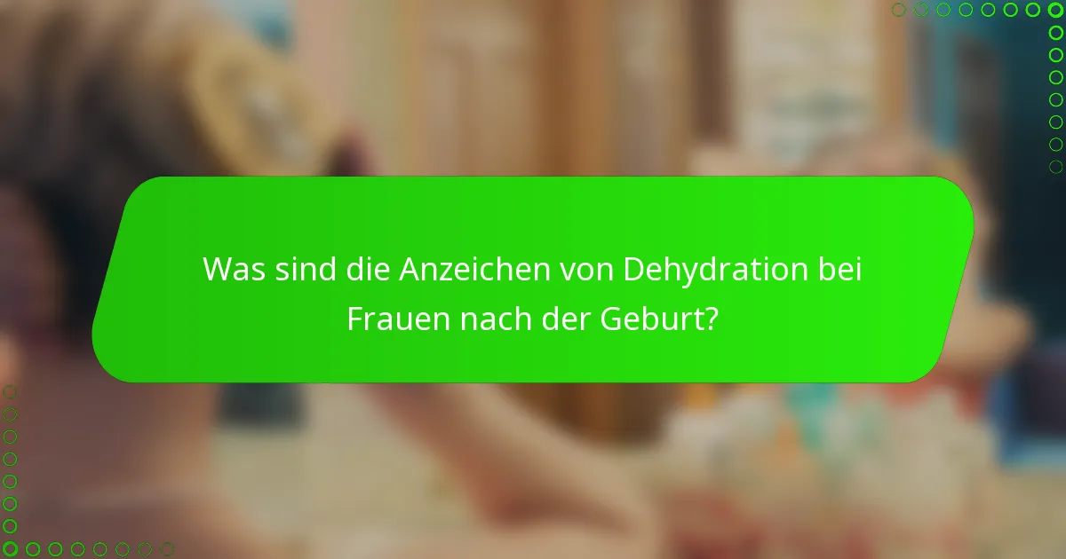 Was sind die Anzeichen von Dehydration bei Frauen nach der Geburt?