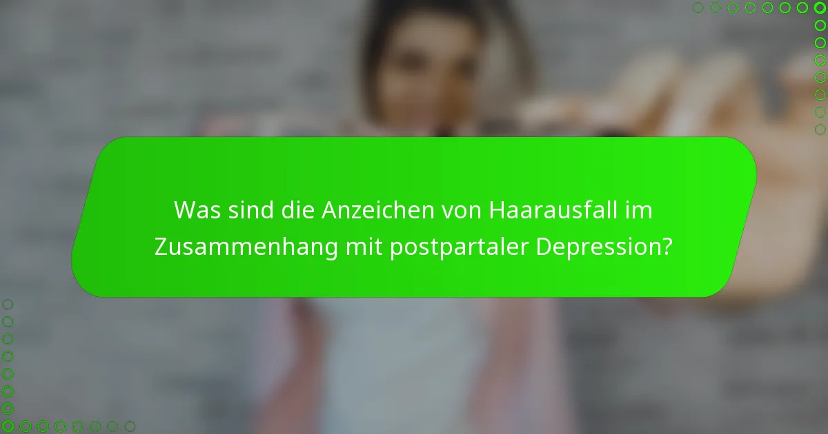 Was sind die Anzeichen von Haarausfall im Zusammenhang mit postpartaler Depression?