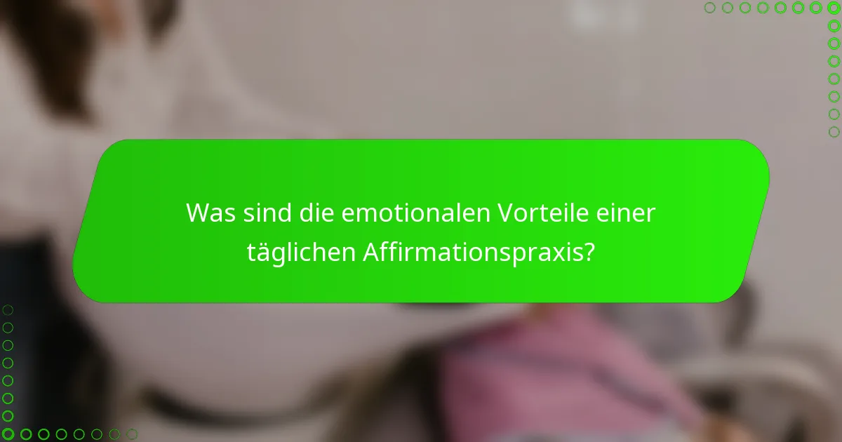 Was sind die emotionalen Vorteile einer täglichen Affirmationspraxis?