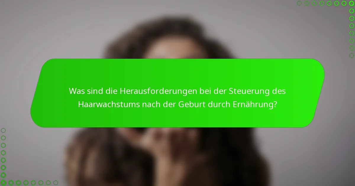 Was sind die Herausforderungen bei der Steuerung des Haarwachstums nach der Geburt durch Ernährung?