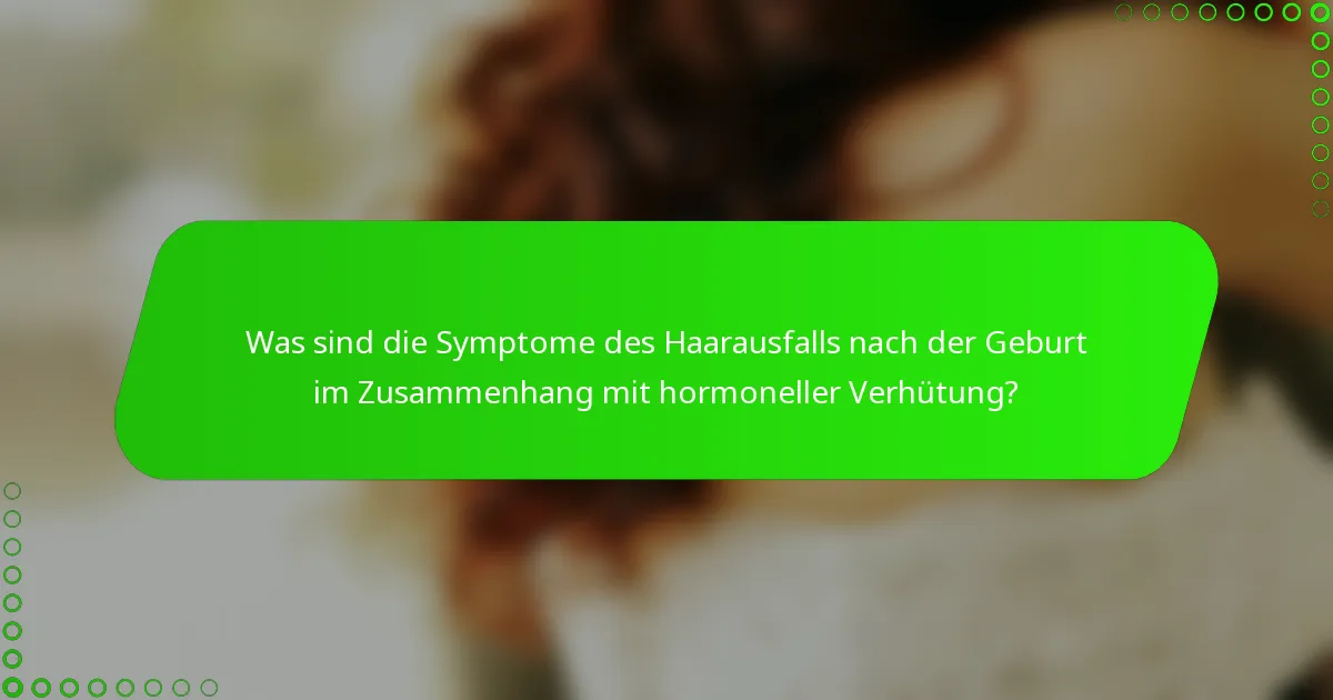 Was sind die Symptome des Haarausfalls nach der Geburt im Zusammenhang mit hormoneller Verhütung?