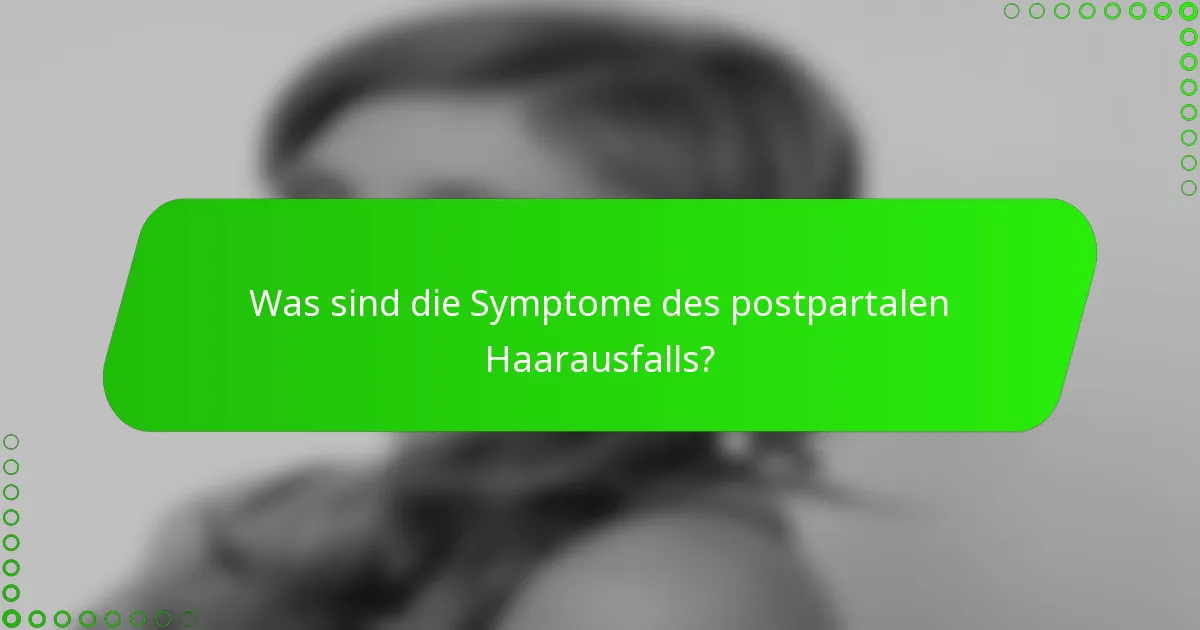 Was sind die Symptome des postpartalen Haarausfalls?