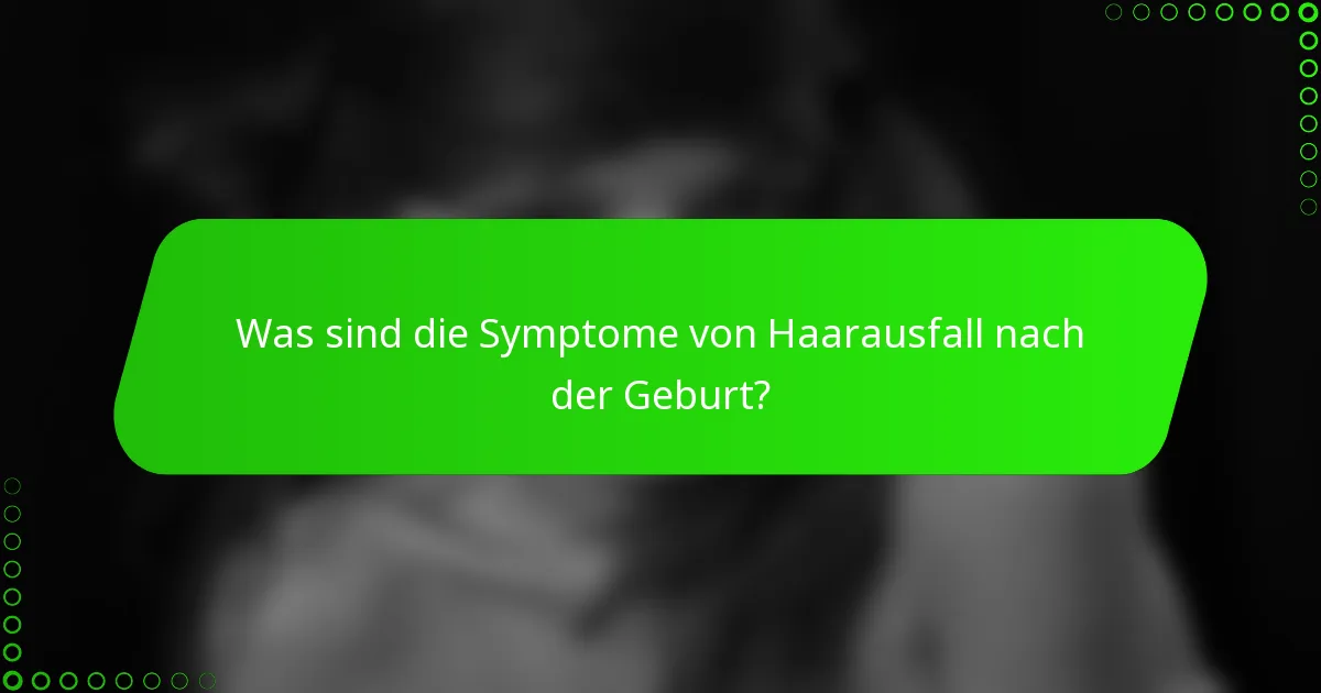 Was sind die Symptome von Haarausfall nach der Geburt?