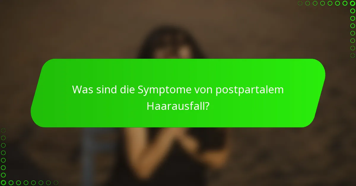 Was sind die Symptome von postpartalem Haarausfall?