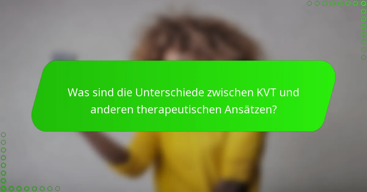 Was sind die Unterschiede zwischen KVT und anderen therapeutischen Ansätzen?