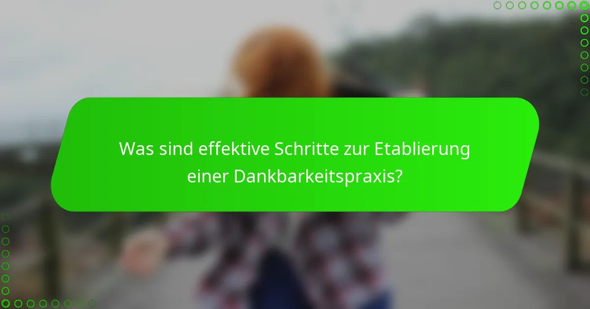 Was sind effektive Schritte zur Etablierung einer Dankbarkeitspraxis?