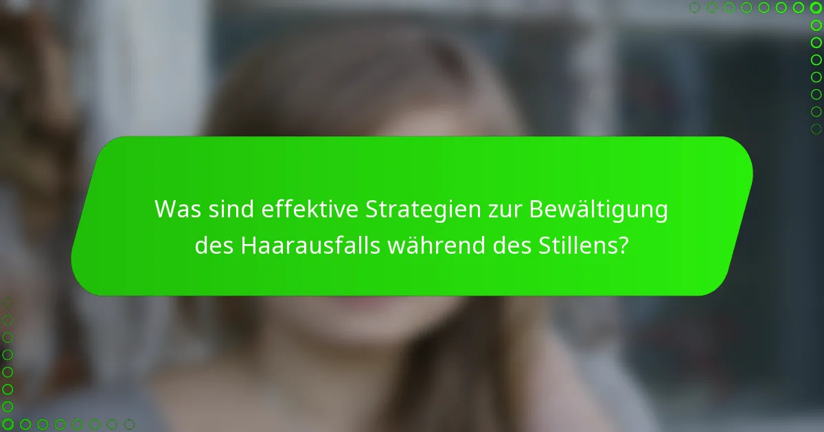 Was sind effektive Strategien zur Bewältigung des Haarausfalls während des Stillens?