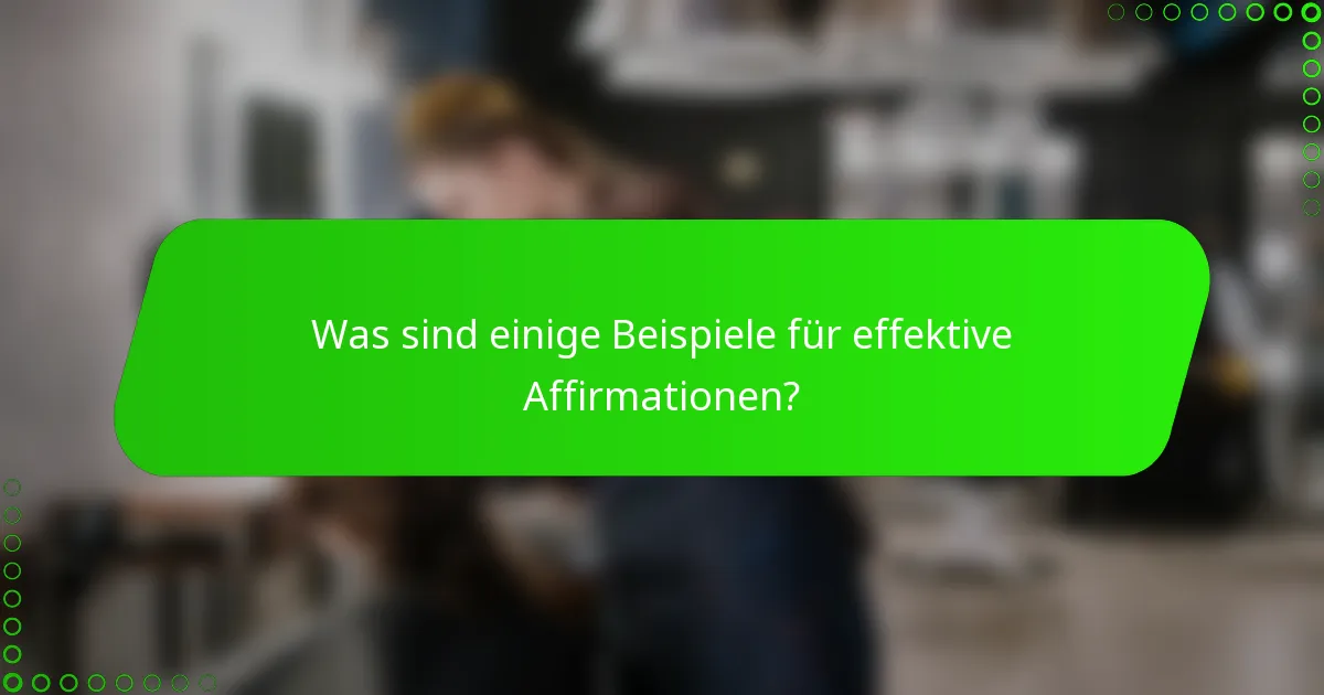 Was sind einige Beispiele für effektive Affirmationen?