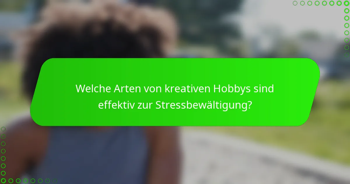 Welche Arten von kreativen Hobbys sind effektiv zur Stressbewältigung?