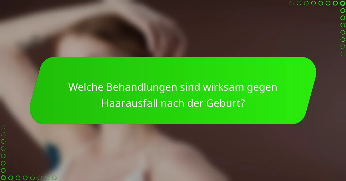Welche Behandlungen sind wirksam gegen Haarausfall nach der Geburt?