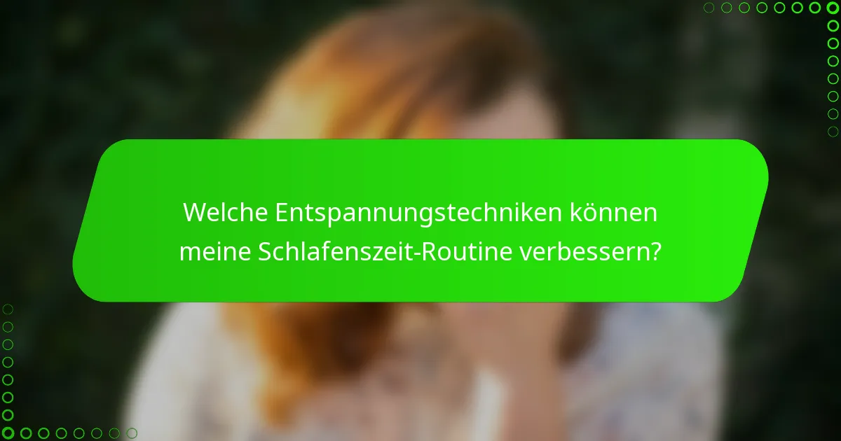 Welche Entspannungstechniken können meine Schlafenszeit-Routine verbessern?