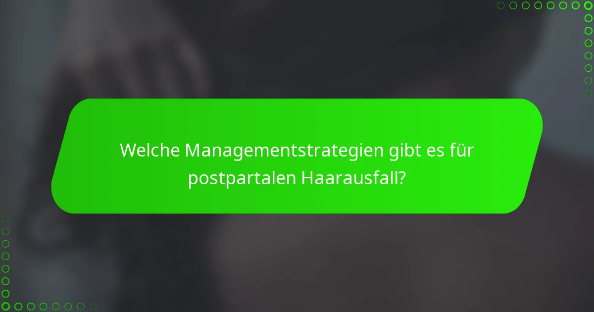 Welche Managementstrategien gibt es für postpartalen Haarausfall?