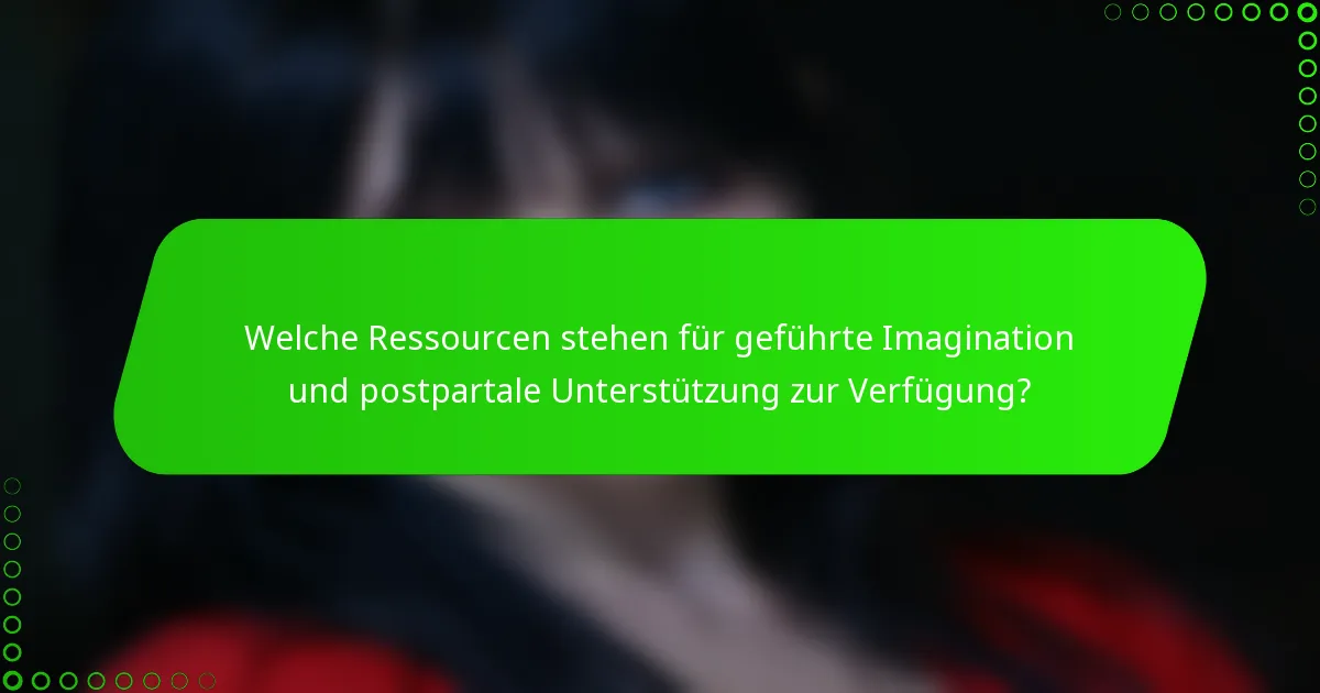 Welche Ressourcen stehen für geführte Imagination und postpartale Unterstützung zur Verfügung?