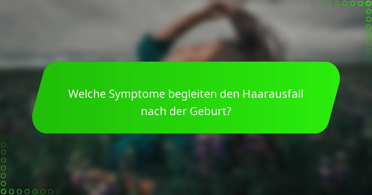 Welche Symptome begleiten den Haarausfall nach der Geburt?