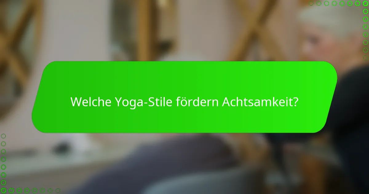 Welche Yoga-Stile fördern Achtsamkeit?