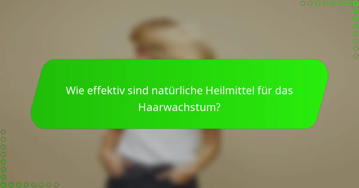 Wie effektiv sind natürliche Heilmittel für das Haarwachstum?