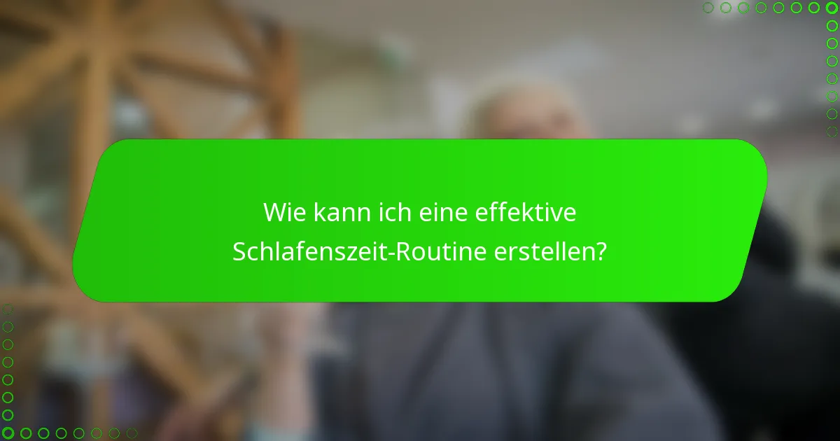 Wie kann ich eine effektive Schlafenszeit-Routine erstellen?