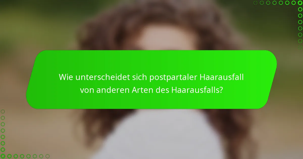 Wie unterscheidet sich postpartaler Haarausfall von anderen Arten des Haarausfalls?